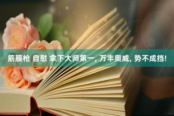 筋膜枪 自慰 拿下大师第一, 万丰奥威, 势不成挡!