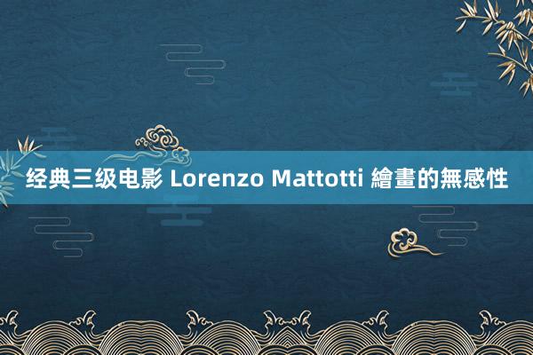 经典三级电影 Lorenzo Mattotti 繪畫的無感性