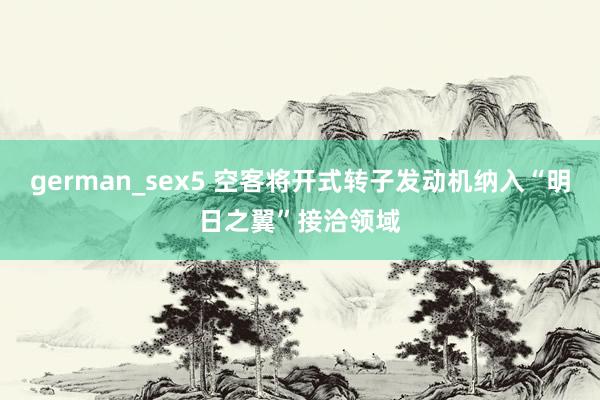 german_sex5 空客将开式转子发动机纳入“明日之翼”接洽领域