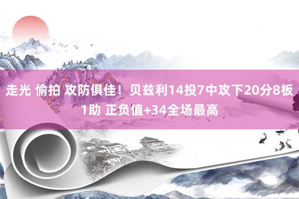 走光 偷拍 攻防俱佳！贝兹利14投7中攻下20分8板1助 正负值+34全场最高