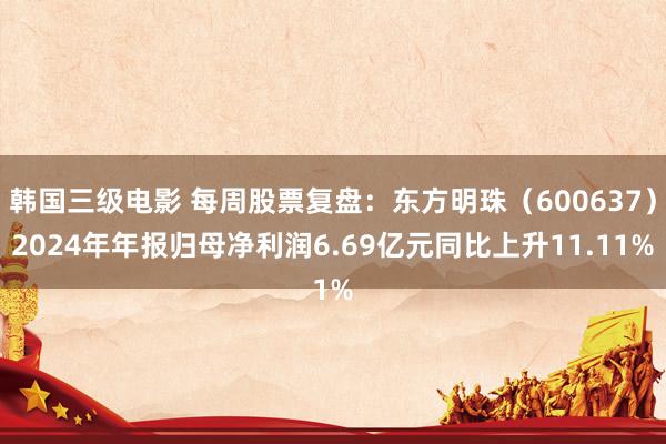 韩国三级电影 每周股票复盘：东方明珠（600637）2024年年报归母净利润6.69亿元同比上升11.11%
